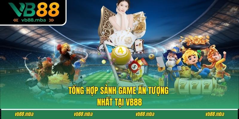 Tổng hợp các sảnh game ấn tượng nhất tại VB88